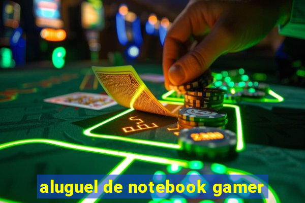 aluguel de notebook gamer